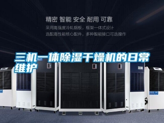 行業新聞三機一體除濕干燥機的日常維護