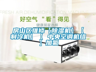 行業(yè)新聞房山區(qū)維修【除濕機(jī)】【制冷機(jī)】【 中央空調(diào)機(jī)組】加氟