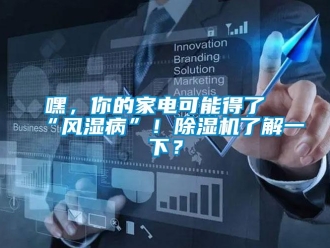 行業新聞嘿，你的家電可能得了“風濕病”！除濕機了解一下？