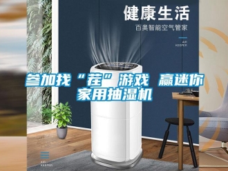 企業(yè)新聞參加找“茬”游戲 贏迷你家用抽濕機