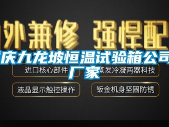 知識百科重慶九龍坡恒溫試驗(yàn)箱公司｜廠家