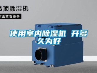 知識(shí)百科使用室內(nèi)除濕機(jī) 開多久為好