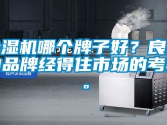 企業(yè)新聞除濕機哪個牌子好？良好的品牌經得住市場的考驗。