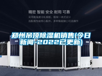 行業(yè)新聞鄭州吊頂除濕機(jī)銷售(今日新聞-2022已更新)