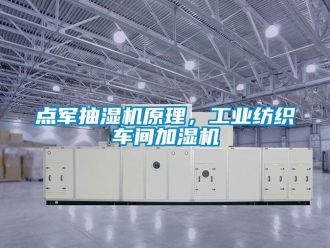 企業新聞點軍抽濕機原理，工業紡織車間加濕機