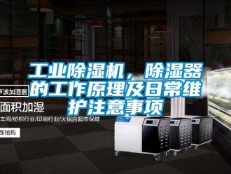 企業新聞工業除濕機，除濕器的工作原理及日常維護注意事項