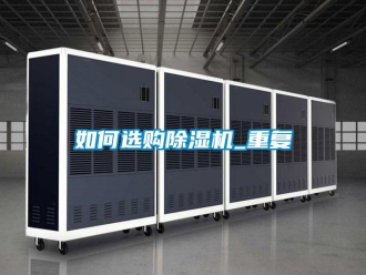 行業(yè)新聞如何選購除濕機_重復(fù)