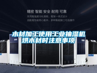 行業(yè)新聞木材加工使用工業(yè)抽濕機(jī)烘木材時注意事項(xiàng)