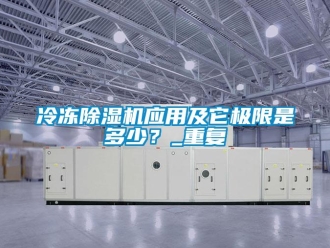 行業新聞冷凍除濕機應用及它極限是多少？_重復