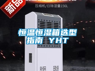 知識百科恒溫恒濕箱選型指南 YHT