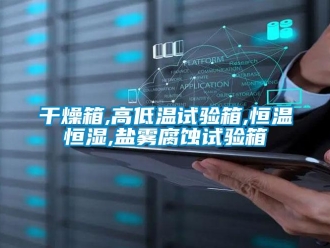 知識百科干燥箱,高低溫試驗箱,恒溫恒濕,鹽霧腐蝕試驗箱