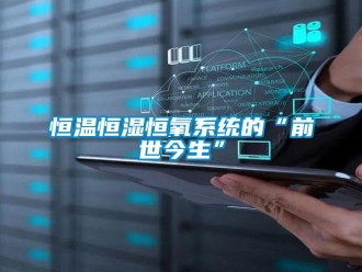 知識百科恒溫恒濕恒氧系統的“前世今生”