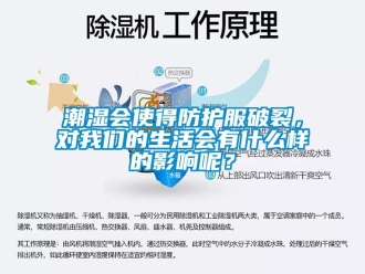 企業新聞潮濕會使得防護服破裂，對我們的生活會有什么樣的影響呢？