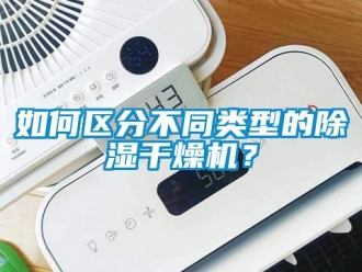 行業(yè)新聞如何區(qū)分不同類型的除濕干燥機？