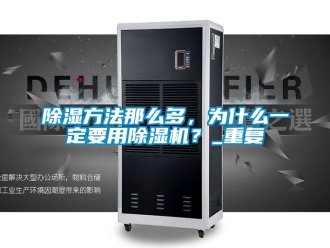 企業新聞除濕方法那么多，為什么一定要用除濕機？_重復