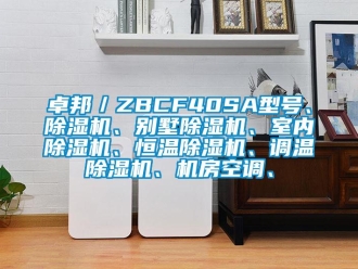 知識百科卓邦／ZBCF40SA型號、除濕機、別墅除濕機、室內除濕機、恒溫除濕機、調溫除濕機、機房空調、