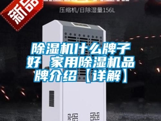 企業新聞除濕機什么牌子好 家用除濕機品牌介紹【詳解】