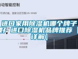 企業(yè)新聞進口家用除濕機哪個牌子好 進口除濕機品牌推薦【詳解】
