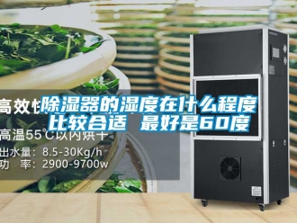 行業新聞除濕器的濕度在什么程度比較合適 最好是60度