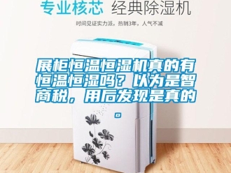 知識百科展柜恒溫恒濕機真的有恒溫恒濕嗎？以為是智商稅，用后發(fā)現(xiàn)是真的。