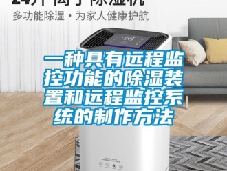 行業新聞一種具有遠程監控功能的除濕裝置和遠程監控系統的制作方法