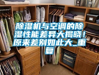 行業新聞除濕機與空調的除濕性能差異大揭曉！原來差別如此大_重復