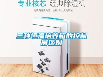 知識(shí)百科三種恒溫培養(yǎng)箱的控制屏區(qū)別