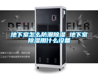 企業新聞地下室怎么防潮除濕 地下室除濕用什么設備