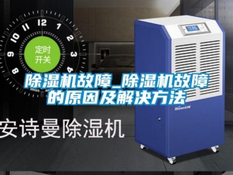 行業新聞除濕機故障_除濕機故障的原因及解決方法