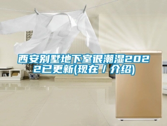 企業(yè)新聞西安別墅地下室很潮濕2022已更新(現(xiàn)在／介紹)