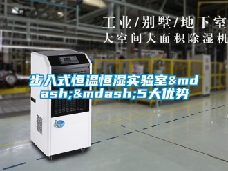 知識百科步入式恒溫恒濕實驗室&mdash;&mdash;5大優(yōu)勢