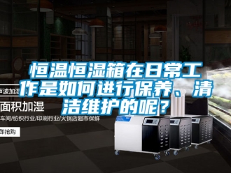 知識百科恒溫恒濕箱在日常工作是如何進行保養、清潔維護的呢？