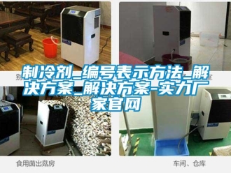 知識百科制冷劑_編號表示方法_解決方案_解決方案-實力廠家官網