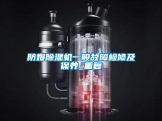 企業(yè)新聞防爆除濕機(jī)一般故障檢修及保養(yǎng)_重復(fù)