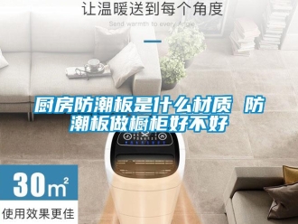 企業新聞廚房防潮板是什么材質 防潮板做櫥柜好不好