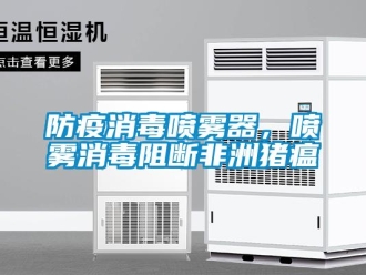 企業(yè)新聞防疫消毒噴霧器，噴霧消毒阻斷非洲豬瘟