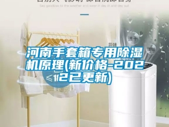 企業(yè)新聞河南手套箱專用除濕機(jī)原理(新價(jià)格-2022已更新)