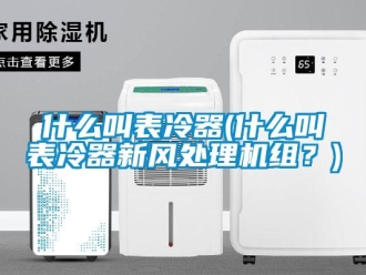 企業(yè)新聞什么叫表冷器(什么叫表冷器新風(fēng)處理機(jī)組？)
