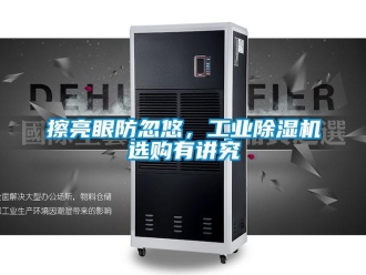 企業新聞擦亮眼防忽悠，工業除濕機選購有講究