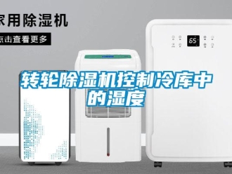 知識百科轉輪除濕機控制冷庫中的濕度
