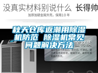 企業新聞秋天倉庫返潮用除濕機防范 除濕機常見問題解決方法
