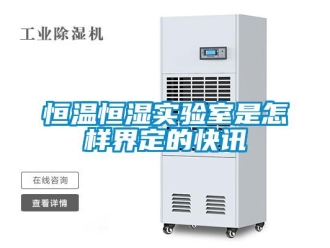 知識百科恒溫恒濕實驗室是怎樣界定的快訊