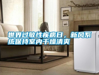 知識百科世界過敏性疾病日，新風系統保持室內干燥清爽