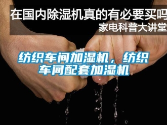 企業新聞紡織車間加濕機，紡織車間配套加濕機