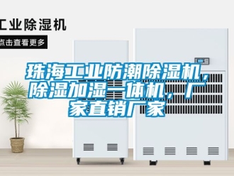 企業(yè)新聞珠海工業(yè)防潮除濕機，除濕加濕一體機，廠家直銷廠家