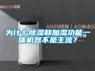 行業新聞為什么除濕和加濕功能一體機器不是主流？