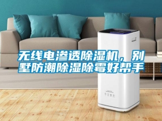 行業(yè)新聞無線電滲透除濕機(jī)，別墅防潮除濕除霉好幫手