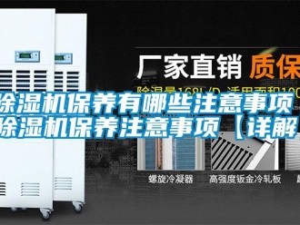 企業新聞除濕機保養有哪些注意事項 除濕機保養注意事項【詳解】