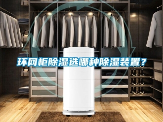 行業(yè)新聞環(huán)網(wǎng)柜除濕選哪種除濕裝置？