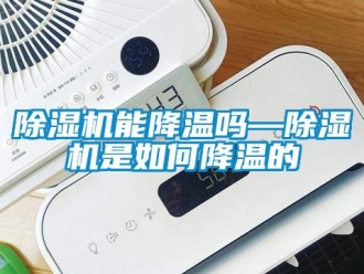 行業(yè)新聞除濕機能降溫嗎—除濕機是如何降溫的
